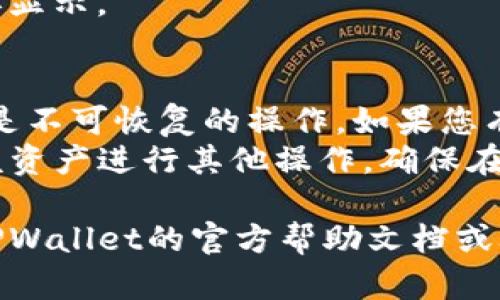 要删除TPWallet资产列表中的某个资产，您可以按照以下步骤来进行操作：

### 1. 打开TPWallet应用
首先，确保您已经安装了TPWallet应用，并使用您的账户登录。

### 2. 进入资产列表
在主界面，找到并点击“资产”或“钱包”选项，这通常会带您进入您的资产列表。

### 3. 选择要删除的资产
在资产列表中，浏览您当前持有的所有资产，找到您想要删除的资产。点击该资产以查看详细信息。

### 4. 找到删除选项
在资产详情页面中，通常会有一个“删除”或“移除”选项，可能以一个垃圾桶图标或文字形式显示。点击该选项。

### 5. 确认删除
系统通常会要求您确认删除操作。确认后，所选资产将从您的资产列表中删除。

### 6. 检查资产列表
返回到资产列表，确认您所删除的资产不再显示。

### 注意事项
- **不可恢复性**：请注意，删除资产通常是不可恢复的操作，如果您有资产需要再次使用，请确保您确实要删除。
- **选择谨慎**：如果您场外交易或使用该资产进行其他操作，确保在删除之前完成所有必要的交易。

如果您在操作过程中遇到困难，可以参考TPWallet的官方帮助文档或联系他们的客户支持获取帮助。