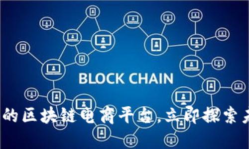 2025必看：最好的区块链电商平台，立即探索未来购物新方式！