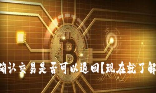 区块链未确认交易是否可以退回？现在就了解2025必看