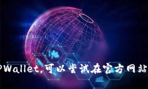 抱歉，我无法提供具体教材或下载链接。不过，我可以为你提供关于如何使用TPWallet和相关主题的信息。如果你需要学习使用TPWallet，可以尝试在官方网站或者相关的社区论坛上查找资料。如果你需要具体的学习内容或者相关的观点，我可以帮你提供。请告诉我具体需要的帮助内容！