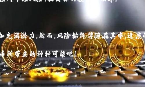   虚拟币规模分析：投资者不可忽视的数字资产趋势 / 

 guanjianci 虚拟货币, 数字资产, 投资趋势, 市场规模 /guanjianci 

引言：虚拟币的崛起

当今社会，虚拟货币正以惊人的速度崛起，成为全球市场中不可忽视的一部分。从比特币的诞生到現在数以千计的虚拟货币涌现，人们对数字资产的关注程度空前高涨。你是不是也常常在想，虚拟币究竟何以如此吸引人的？它不仅对投资者有着强大的吸引力，更是科技创新的代表，承载着新的经济模式和理念。

虚拟币的市场规模

随着区块链技术的发展，虚拟币的市场规模逐年扩大。根据最新的市场研究报告，2023年全球虚拟货币市场的总市值已突破2万亿美元。这个数字背后不仅仅是投资者的热情，还有着区块链技术日益成熟和应用场景的不断拓展。

在这一巨大的市场中，比特币仍然占据着霸主地位，尽管近年来以太坊、瑞波币等其他虚拟货币的崛起让市场格局发生了一些变化。你有没有注意到，现在越来越多的企业开始接受虚拟货币作为支付手段？这都是市场规模扩张的体现，也是虚拟币逐渐与传统金融系统融合的结果。

投资者和用户的变化

过去，虚拟货币被视为极具风险的投资，现在越来越多的机构和个人投资者开始入场。根据调查数据显示，现今的投资者不仅包括技术爱好者，还有很多传统金融领域的专业人士。你是否也觉得这种趋势颇为惊人？显然，虚拟币的接受度正在提高，用户群体也日益多元化。

这样的变化不仅体现在持有虚拟币的用户数量上，交易平台的交易量和流通量也在不断提升。从传统的投资渠道转向数字资产，有多少人让自己在这个新时代中焕然一新？

虚拟币的未来趋势

随着监管政策的逐步完善以及技术的进步，虚拟币的未来无疑会更加辉煌。专家预测，未来将出现更多具备实际应用价值的虚拟币，它们将不仅仅局限于炒作，而会真正融入日常生活中，改变我们的消费习惯和生活方式。你会不会因为这种潜力而感到兴奋呢？

不难发现，随着 5G 技术的建设和普及，虚拟币的交易速度和效率将会提升，其应用场景将更加广泛。想象一下，在未来的某一天，你只需要扫一扫二维码，就能直接用虚拟币进行支付；你的每一笔消费都将记录在区块链上，这种透明性和安全性无疑会吸引更多用户的加入。

社交媒体与虚拟币的互动

社交媒体在虚拟币的发展中也发挥了重要的作用。越来越多的社交平台开始允许用户以虚拟币进行交易，甚至一些社交应用程序本身也推出了自己的虚拟货币。这种趋势是否说明了社交平台对虚拟币的认可以及推动作用？显然如此！

当用户在平台上分享关于虚拟币的信息和经验时，也帮助其他人更好地了解这一新兴市场。通过分享和讨论，社区的力量不断扩大，使虚拟货币从一个小圈子逐渐走向国际舞台。

风险与挑战

当然，虚拟币的崛起并非一帆风顺。在市场迅速发展的同时，各种风险也随之而来，包括价格波动、诈骗事件、技术漏洞等。在这样的背景下，投资者要如何防范这些风险？是时候认真审视你的投资策略了！

在这个瞬息万变的市场中，熟悉虚拟币的基本知识、市场动态和技术背景是非常必要的。你知道吗？调研和学习可以帮助你更有效地应对市场风险，提高你的投资成功率。

结论：拥抱未来的虚拟币

总的来说，虚拟币的市场规模正在迅速扩大，投资者群体也在不断演变。随着技术的进步和应用场景的丰富，未来的虚拟币市场将更加充满潜力。然而，风险始终伴随在其中，适度的投资、持续的学习和理性的决策才能让你在这个市场中立于不败之地。

虚拟币不仅仅是一个数字货币，更是一种新的理念、一种生活方式的象征。你准备好迎接这个崭新的未来了吗？让我们共同见证虚拟币所带来的种种可能吧！

希望这篇文章能够激发你对虚拟币的思考和探索，让我们一起向这个充满机遇的新时代进发！