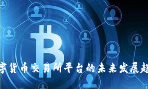 2025必看：数字货币交易所平台的未来发展趋势与选择指南