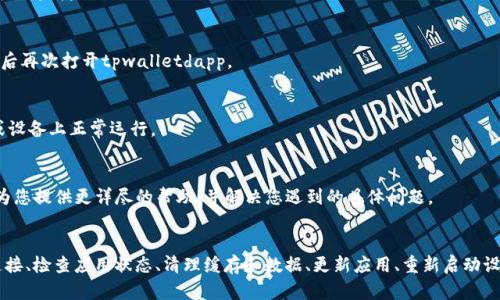 根据您的描述，您遇到的问题是“tpwalletdapp没有显示”。针对这一问题，以下是一些可能的解决方案和建议：

### 确认网络连接
首先，确保您的设备连接到互联网。良好的网络连接是使用任何数字钱包和去中心化应用程序的基础。

### 检查应用程序状态
有时候，应用可能会因为服务器维护或更新而暂时无法使用。您可以访问tpwallet的官方社交媒体或网站查看相关公告。

### 清理缓存和数据
在某些情况下，应用中的缓存问题可能导致功能不全。您可以尝试清理应用的缓存和数据。具体步骤如下：
1. 前往设备的“设置”菜单。
2. 找到“应用程序管理”或“应用”设置。
3. 在应用列表中找到tpwalletdapp，点击进入。
4. 选择“存储”选项，点击“清理缓存”和“清理数据”。注意，清理数据可能会删除您的个性化设置。

### 更新应用程序
确保您使用的是tpwalletdapp的最新版本。可以前往应用商店检查是否有可用的更新。

### 重新启动设备
有时候，简单的重新启动可以解决很多软件问题。尝试重启您的手机或电脑，然后再次打开tpwalletdapp。

### 检查兼容性
确认您的设备是否与tpwalletdapp兼容。有些应用可能无法在旧版操作系统或设备上正常运行。

### 联系客服
如果以上方法均不奏效，建议您联系tpwallet的客服团队。这些专业人员可以为您提供更详尽的帮助，并解决您遇到的具体问题。

### 总结
在使用任何钱包或去中心化应用程序时，初步的故障排除步骤包括确认网络连接、检查应用状态、清理缓存和数据、更新应用、重新启动设备以及确认设备兼容性。如果问题依旧，请及时联系官方客服以获得专业支持。