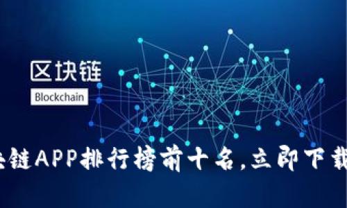 2025必看：区块链APP排行榜前十名，立即下载体验创新科技！