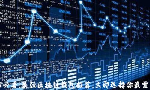 
2025必看：最强区块链钱包推荐，立即选择你最需要的！