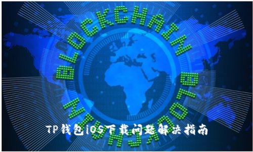 TP钱包iOS下载问题解决指南