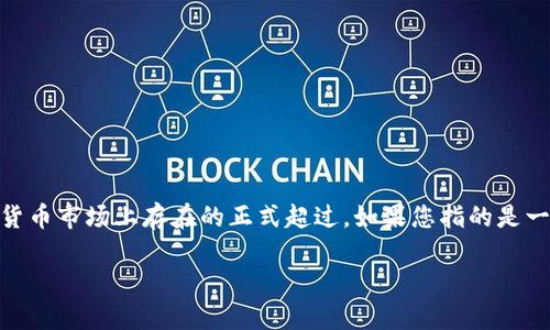 虚拟货币的名称和缩写在加密货币领域有着重要的标识和作用。然而，您提到的“虚拟狗屎币”并没有在主流加密货币市场上存在的正式超过。如果您指的是一些特定的代币，可能是指一些以“狗”或“犬”作为标志或形象的加密货币，比如狗狗币（Dogecoin，缩写为DOGE）等。

如果有其他具体的代币或者名字，欢迎您提供更多信息，我将很乐意为您提供相关的解答和介绍！