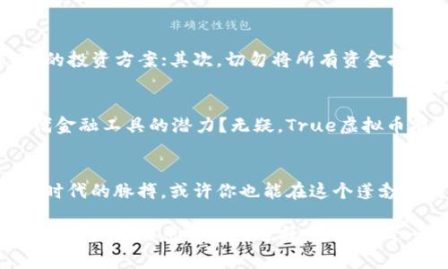   全面解析True虚拟币：未来数字货币的明灯  / 

 guanjianci True虚拟币, 数字货币, 加密货币, 区块链技术  /guanjianci 

引言
在数字货币风起云涌的今天，True虚拟币凭借其独特的优势和应用场景逐渐吸引了全世界的关注。你是不是也这样认为，投资数字货币近年已经成了不少人心目中的致富梦？然而，在众多虚拟币中，True虚拟币又凭什么脱颖而出，成为人们热议的话题呢？本文将为你深度解析True虚拟币的潜力与未来，让我们一同探寻这颗数字货币的璀璨之星！

什么是True虚拟币？
True虚拟币是基于区块链技术的一种新型数字货币，其尚处于发展的初期阶段，但由于其背后的技术团队和应用前景，备受瞩目。我们可以将其理解为一种去中心化的数字货币，它不仅能够用作交易媒介，还具备丰富的应用场景，如智能合约、去中心化金融等。你或许会问，既然有那么多的虚拟币，True虚拟币的特别之处到底在哪里呢？

True虚拟币的独特价值
True虚拟币的核心价值在于其技术架构与应用模式的创新。首先，True虚拟币采用了最新的区块链技术，确保了交易的透明性与安全性。其次，True虚拟币的交易速度相较于传统的比特币等虚拟货币要快得多，几乎可以实现实时结算，这在实际应用中为用户提供了极大的便利。想象一下，未来在进行国际支付时，只需几秒钟，资金就能迅速到账，这是何等的高效与便捷！

应用场景广泛，前景可期
你是否知道，True虚拟币虽然现在还处于发展的早期，但其潜在的应用场景却是相当广泛的？比如在电子商务领域，许多商家已经开始接受True虚拟币作为支付手段，这为消费者带来了更多的选择。在去中心化金融（DeFi）领域，True虚拟币同样展现出了极大的活力，用户不仅可以利用其进行交易，还能够参与抵押、借贷等金融活动。

投资True虚拟币的风险与机遇
投资任何一种虚拟币都存在风险，这是不争的事实。True虚拟币也不例外。市场的波动、监管的不确定性、技术的安全性等因素都可能影响到其价格的稳定性。你是否曾经遭遇过投资失败的经历？但是，我们也必须看到，机遇与风险往往是相伴而生的。在正确的时机与策略下，True虚拟币作为一项新兴的投资，仍然可能带来可观的收益。

如何安全地投资True虚拟币？
对于初次接触True虚拟币的投资者而言，安全是首要考虑的问题。那么，我们该如何保障自己的资金安全呢？首先，选择正规的交易平台，不要轻易相信那些看似“诱人”的投资方案；其次，切勿将所有资金投入单一投资，合理分散风险；最后，牢记保护自己的私钥，因为这是你进入虚拟币世界的“钥匙”。

True虚拟币的未来发展趋势
展望未来，True虚拟币的发展前景非常广阔。随着越来越多的人开始接受数字货币，传统金融机构也在逐步探索与数字货币的结合。这是否证明了True虚拟币作为现代金融工具的潜力？无疑，True虚拟币有可能借助区块链技术与去中心化理念，成为未来金融生态中的一部分，助力人们实现“无国界金融”的美好愿景。

总结
总之，True虚拟币凭借其技术创新、丰富的应用场景和广阔的发展前景，正逐渐成为数字货币市场中的一匹黑马。虽然投资风险始终存在，但若能洞察其中的机会，抓住时代的脉搏，或许你也能在这个蓬勃发展的行业中获得属于自己的财富。你准备好迎接这场新科技带来的变革了吗？

在这篇文章中，围绕True虚拟币的概念、价值、应用、风险与未来发展，我们进行了深入探讨。在此，我们希望每个读者都能更全面地理解True虚拟币，并在这个快速变化的市场中作出明智的选择。不妨思考一下，你会在何时入市，如何选择属于你的投资策略呢？无论你的选择是什么，愿我们都走在时代的前沿，一同迎接数字货币的新时代。