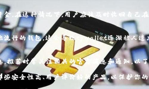 tpwallet可能已经不再可用，可能的原因有几个。以下是一些可能的情况和解释，供你参考：

### 1. **项目结束或转型**
很多区块链项目在发行后会经历一段时间的运营，如果没有足够的用户基础或资金支持，团队可能会选择结束项目或转型。因此，如果tpwallet的官方渠道没有最新的信息，可能是团队已经决定停止运营。

### 2. **兼容性问题**
随着技术的发展，旧版本的钱包可能会面临兼容性问题。新的区块链协议、更新的安全协议，或者新的监管要求，可能导致旧钱包无法更新或使用。因此，tpwallet可能已经被诸如MetaMask、Trust Wallet等更现代、安全的钱包取代。

### 3. **安全问题**
如果tpwallet曾经发现严重的安全漏洞或被攻击，团队可能会决定关闭钱包，以保护用户的资金。在这种情况下，用户应该及时收回自己在钱包中的资产，并寻找安全的替代品。

### 4. **市场竞争**
区块链行业竞争激烈，许多新钱包和金融工具不断进入市场。许多用户可能更倾向于使用其他流行的钱包，这会导致tpwallet逐渐被人遗忘或使用量下降，最终导致项目的关闭。

### 5. **信息更新不足**
可能是tpwallet的官方渠道（如网站、社交媒体等）没有及时更新，导致用户无法获得最新信息。推荐时常关注相关的官方消息和通知，以了解钱包的最新动态。

如果你正在寻找替代的区块链钱包服务，建议你考虑一些市面上知名的解决方案，确保选择那些安全性高、用户评价好的产品，以保护你的资产安全。在选择钱包时，还要注意检查钱包的协议支持和用户界面友好性。