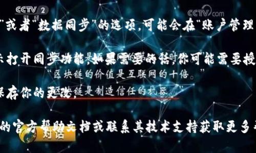 在TPWallet中同步功能的具体位置可能因版本的不同而有所差异，不过一般来说，可以按照以下步骤打开同步功能：

1. **打开TPWallet应用**：首先，确保你已经在设备上安装了TPWallet应用并登录到你的账户。

2. **进入设置菜单**：通常在应用的主界面上，可以找到一个代表设置（齿轮图标）的菜单，点击进入。

3. **寻找同步选项**：在设置中，寻找“同步”或者“数据同步”的选项，可能会在“账户管理”或“高级设置”部分。

4. **启用同步功能**：点击该选项，按照提示打开同步功能。如果需要的话，你可能需要授权访问某些权限，以确保同步过程顺利进行。

5. **确认与保存**：完成设置后，不要忘记保存你的更改。

如果在操作中遇到问题，建议查阅TPWallet的官方帮助文档或联系其技术支持获取更多帮助。