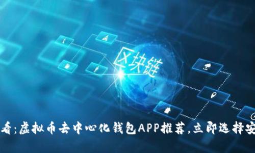 2025必看：虚拟币去中心化钱包APP推荐，立即选择安全存储！