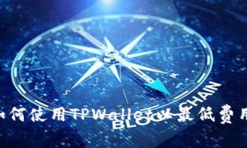 2025必看：如何使用TPWallet以最低费用转币给朋友