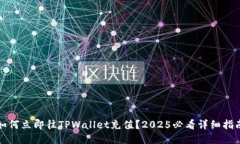 如何立即往TPWallet充值？2025必看详细指南