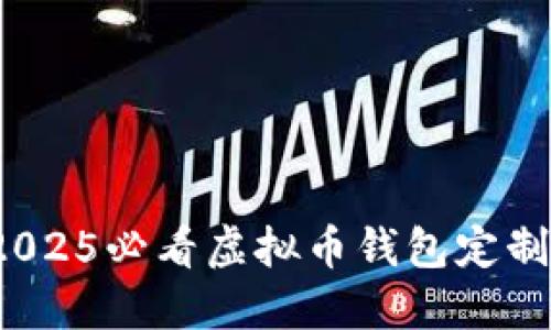 立即行动！2025必看虚拟币钱包定制开发全指南