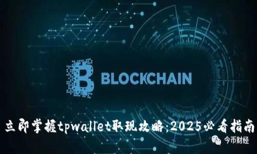 立即掌握tpwallet取现攻略：2025必看指南