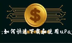 2023年必看：如何快速下载和使用uPay钱包苹果版