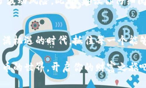   2025必看：如何在TPWallet上立即购买币？新手指南！ / 

 guanjianci TPWallet, 数字货币, 购买币, 区块链 /guanjianci 

引言
在数字货币的浪潮下，越来越多的人开始关注如何安全、便捷地购买币。TPWallet作为一款领先的数字货币钱包，提供了丰富的功能，其中购买币的功能备受用户青睐。随着2025年的到来，了解如何在TPWallet上立即购买币，已成为一种趋势。

TPWallet概述
TPWallet是一款综合性的加密货币钱包，不仅支持多种数字资产的存储与管理，还提供了简便的购买渠道。这款钱包不仅安全性高，还拥有用户友好的界面，使得即便是新手也能够轻松上手。此外，TPWallet不断更新其功能，以满足用户日益增长的需求，确保其在竞争激烈的市场中保持领先地位。

为何选择TPWallet购买币？
选择TPWallet进行币的购买有多种原因。首先，TPWallet支持多种主流数字货币的购买，包括比特币、以太坊以及更多新兴的Altcoin。其次，TPWallet采用了最新的安全技术，如多重签名和冷存储，确保用户资产安全。此外，购买流程简单明了，即使是初学者也可以在几分钟内完成。此外，TPWallet还提供了实时价格监控及交易历史，方便用户追踪投资动态。

立即购买币的步骤
如果你准备好在TPWallet上购买币，以下是详细的步骤：

h4步骤一：下载并安装TPWallet/h4
首先，你需要在你的智能手机上下载TPWallet应用。无论你是使用iOS还是Android系统，都可以在各大应用商店中找到TPWallet。下载并安装后，打开应用，你将看到一个友好的主页。

h4步骤二：创建或导入钱包/h4
当你首次使用TPWallet时，你可以选择创建一个新钱包或导入已有的钱包。如果选择创建新钱包，系统将引导你设置安全的密码，以及生成助记词，以确保你的资产安全。请务必将助记词妥善保存，因为这是恢复你的钱包的关键。

h4步骤三：完成身份验证（如有必要）/h4
为了确保交易的安全性，TPWallet可能会要求你完成身份验证，这通常涉及上传一些个人信息和身份证明文件。这一过程可能需要几分钟到几小时不等，视乎具体情况。然而，这一额外的安全措施无疑能提升你的使用体验。

h4步骤四：选择购买币的选项/h4
一旦完成设置，你可以进入“购买”选项。在这里，你将看到多种可供选择的数字货币。根据自己的需求，选择你想要购买的币种。

h4步骤五：设置购买金额/h4
选择了币种后，你需要输入你希望购买的金额。TPWallet会实时显示相关的汇率信息，保证你能够清晰了解购买的币数和费用。因此，建议在确认金额后，再仔细检查一次，以免产生误操作。

h4步骤六：选择支付方式/h4
TPWallet支持多种支付方式，包括信用卡、借记卡以及其他第三方支付平台。选择适合你的支付方式并按照提示完成支付。需要注意的是，不同的支付方式可能会产生不同的手续费，因此请提前了解相关信息。

h4步骤七：确认交易/h4
支付完成后，你将收到一条确认信息，确认你的购买交易已成功。此时，你的账户会显示你购买的币数，此外，你还可以在交易历史中查看详细记录。

注意事项
虽然在TPWallet上购买币相对简单，但仍然有几点注意事项需要强调。首先，确保你的网络连接稳定，以避免交易中断。其次，尽量选择在市场交易量较大时进行交易，以减少波动风险。此外，建议你仔细阅读交易条款和费用信息，以做好资金规划。

总结
随着数字货币的发展，TPWallet为用户提供了一个安全、便捷的购买渠道。在2025年，让我们把握住这一投资机会，充分利用TPWallet的优势，轻松完成币的购买。在这个充满机遇的时代，抓住每一个能够提升我们财富的机会，这不仅是一种投资，更是对未来的智慧选择。如果你还有其他相关问题或需要更深入的了解，欢迎继续探索TPWallet的功能及其背后的区块链技术。

随着区块链技术的不断演进，TPWallet的使用价值还有待开发。无论你是新手还是老手，精通这一工具将确保你在未来的数字经济中占得先机。因此，立即行动，加入数字货币的世界，开启你的财富之旅吧！