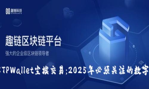 立即了解TPWallet尘埃交易：2025年必须关注的数字货币现象