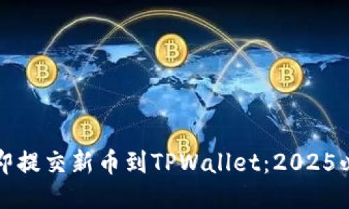 如何立即提交新币到TPWallet：2025必看指南