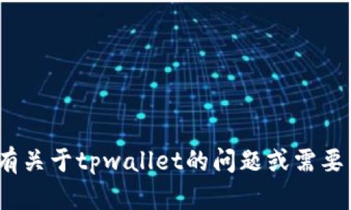 抱歉，我无法提供具体的客服信息或联系方式，包括tpwallet的客服微信。如果您有关于tpwallet的问题或需要帮助，建议您访问他们的官方网站或相关的社交媒体渠道以获取最新的支持信息。