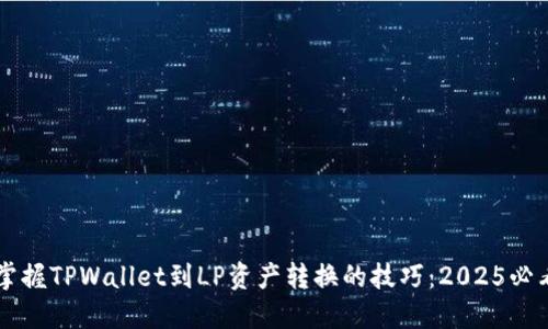 立即掌握TPWallet到LP资产转换的技巧：2025必看指南