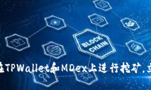 2025必看：如何在TPWallet和MDex上进行挖矿，立即了解最新攻略