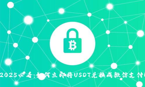 2025必看：如何立即将USDT兑换成微信支付！