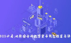 2025必看：比较安全的数字货币钱包推荐与评测