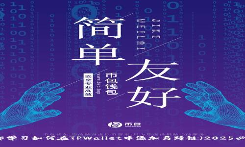 立即学习如何在TPWallet中添加马蹄链（2025必看）