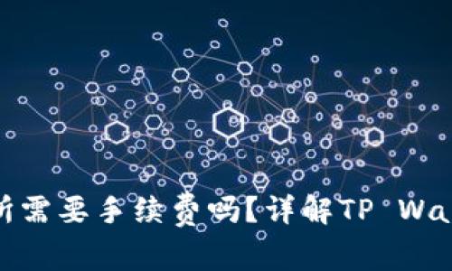 tpwallet转账到交易所需要手续费吗？详解TP Wallet的转账费用和策略