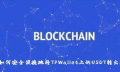 如何安全便捷地将TPWallet上的USDT转出？