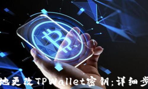 
如何安全高效地更改TPWallet密钥：详细步骤与注意事项
