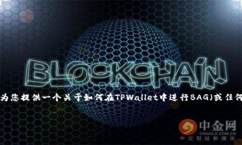 由于代币交易和钱包使用的操作和技术日新月异，我将为您提供一个关于如何在TPWallet中进行BAG（或任何其他代币）交易的详细指南。以下是一个的布局和内容。

:
如何在TPWallet中顺利交易BAG代币