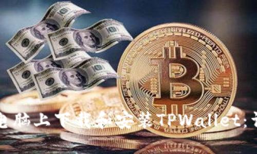 如何在电脑上下载和安装TPWallet：详细指南