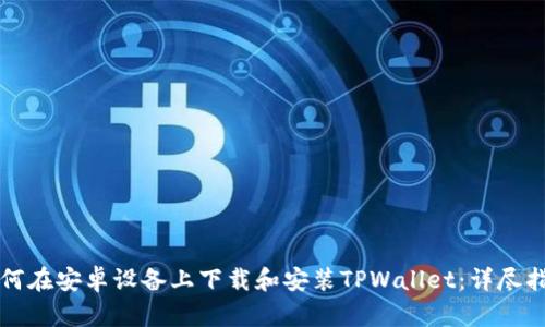 如何在安卓设备上下载和安装TPWallet：详尽指南