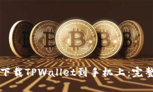 如何下载TPWallet到手机上：完整指南