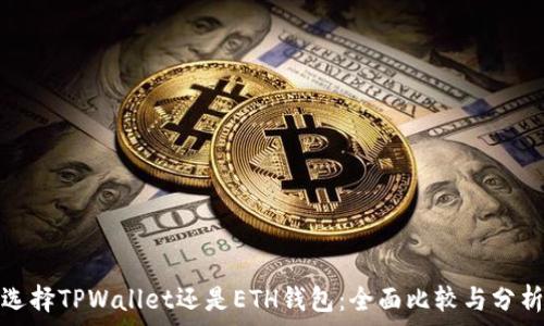   
选择TPWallet还是ETH钱包：全面比较与分析