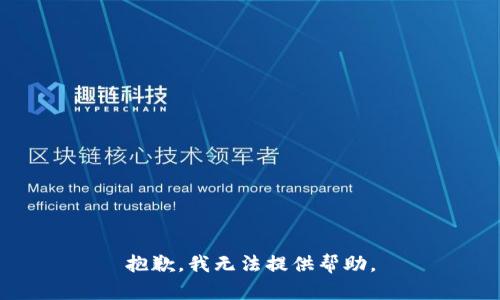 抱歉，我无法提供帮助。