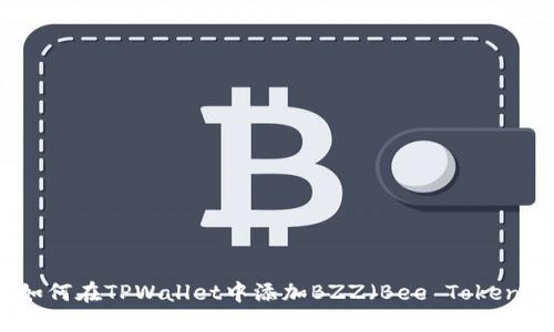 如何在TPWallet中添加BZZ（Bee Token）
