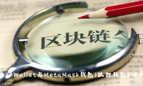 如何将TPWallet与MetaMask钱包（狐狸钱包）进行关联