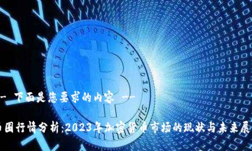 -- 下面是您要求的内容 --

币圈行情分析：2023年加密货币市场的现状与未来展望
