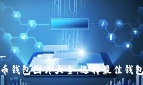 --  --
数字货币钱包图片大全：选择最佳钱包的指南