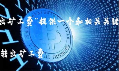 在这里，我将为“tokenpocket转出矿工费”提供一个和相关关键词，并展开详细介绍和相关问题。


如何在TokenPocket中有效管理转出矿工费