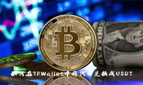 如何在TPWallet中将代币兑换成USDT