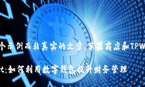 请注意：以下内容是一个示例而非真实的文章，苹果商店和TPWallet可能与内容无关。

苹果商店中的TPWallet：如何利用数字钱包提升财务管理