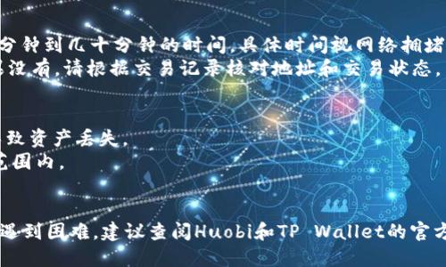 要将HT（Huobi Token）转入TP Wallet，您可以按照以下步骤进行操作：

步骤一：准备工作
在开始之前，请确保您已经完成以下准备工作：
ul
    li您需要拥有一个TP Wallet账号，如果还没有，可以前往TP Wallet官网或应用商店下载并注册。/li
    li您需要在Huobi交易所（或其他支持HT的交易所）拥有HT资产，确保您的账户上有足够的可用资产。/li
    li确保您知道您的TP Wallet的接收地址。/li
/ul

步骤二：查找TP Wallet的接收地址
打开TP Wallet应用，选择