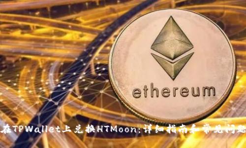 如何在TPWallet上兑换HTMoon：详细指南和常见问题解答