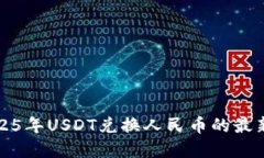 立即了解2025年USDT兑换人民币的最新动态与趋势