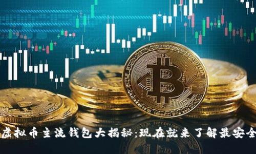 2023年虚拟币主流钱包大揭秘：现在就来了解最安全的选择！