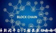 加密货币新闻平台：了解最新动态与市场趋势